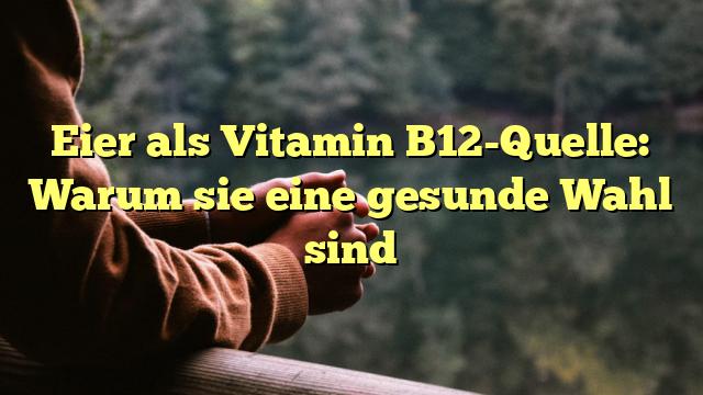 Eier als Vitamin B12-Quelle: Warum sie eine gesunde Wahl sind