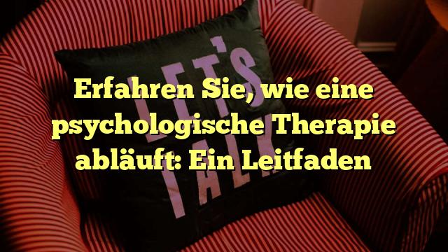 Erfahren Sie, wie eine psychologische Therapie abläuft: Ein Leitfaden