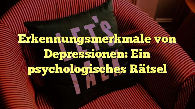 Erkennungsmerkmale von Depressionen: Ein psychologisches Rätsel