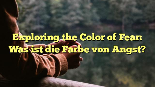 Exploring the Color of Fear: Was ist die Farbe von Angst?