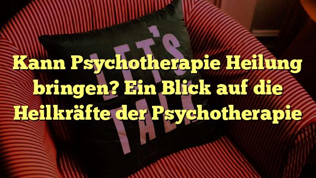 Kann Psychotherapie Heilung bringen? Ein Blick auf die Heilkräfte der Psychotherapie