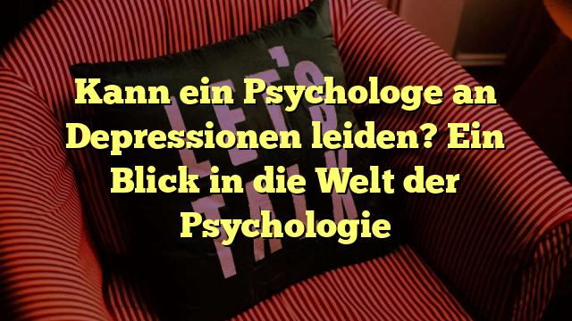 Kann ein Psychologe an Depressionen leiden? Ein Blick in die Welt der Psychologie