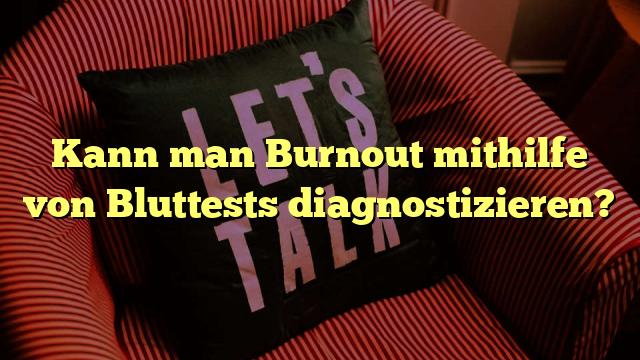 Kann man Burnout mithilfe von Bluttests diagnostizieren?