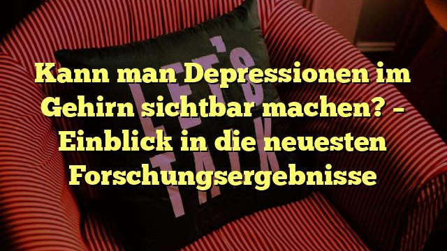 Kann man Depressionen im Gehirn sichtbar machen? – Einblick in die neuesten Forschungsergebnisse