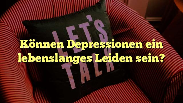 Können Depressionen ein lebenslanges Leiden sein?