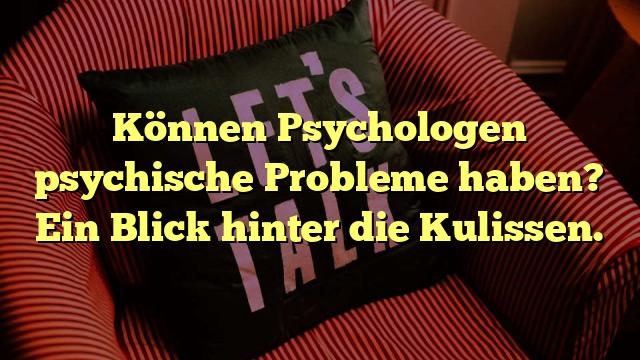 Können Psychologen psychische Probleme haben? Ein Blick hinter die Kulissen.