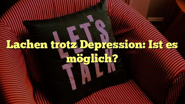 Lachen trotz Depression: Ist es möglich?