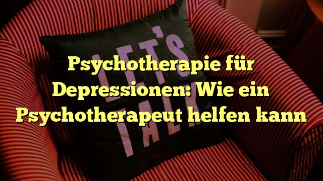 Psychotherapie für Depressionen: Wie ein Psychotherapeut helfen kann