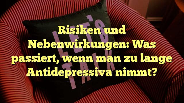 Risiken und Nebenwirkungen: Was passiert, wenn man zu lange Antidepressiva nimmt?