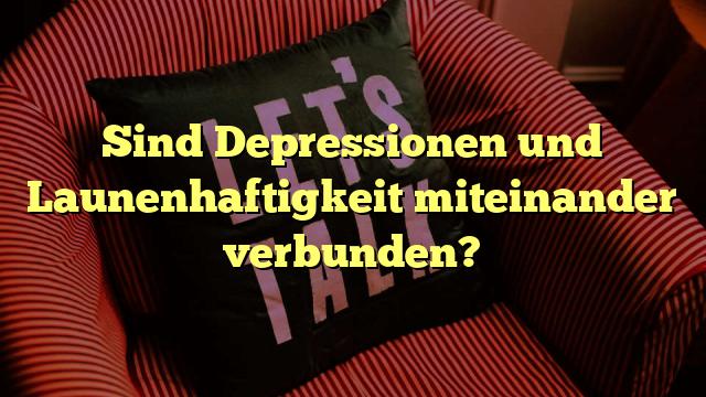 Sind Depressionen und Launenhaftigkeit miteinander verbunden?