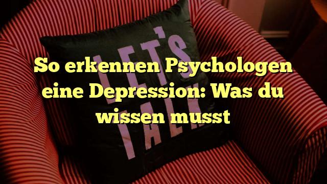 So erkennen Psychologen eine Depression: Was du wissen musst