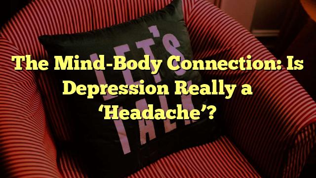 The Mind-Body Connection: Is Depression Really a ‘Headache’?