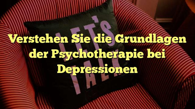 Verstehen Sie die Grundlagen der Psychotherapie bei Depressionen