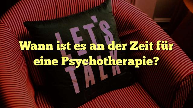 Wann ist es an der Zeit für eine Psychotherapie?
