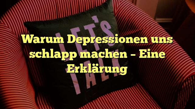 Warum Depressionen uns schlapp machen – Eine Erklärung