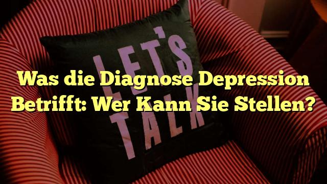 Was die Diagnose Depression Betrifft: Wer Kann Sie Stellen?