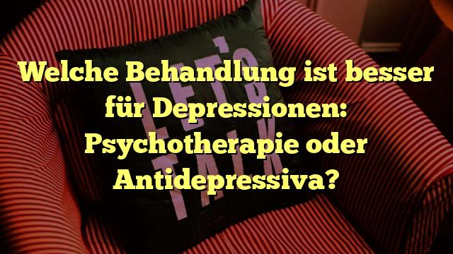 Welche Behandlung ist besser für Depressionen: Psychotherapie oder Antidepressiva?
