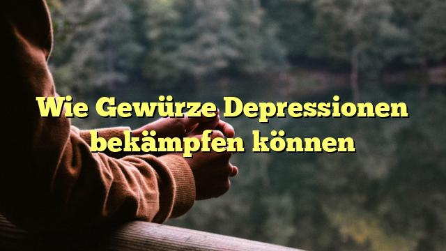 Wie Gewürze Depressionen bekämpfen können
