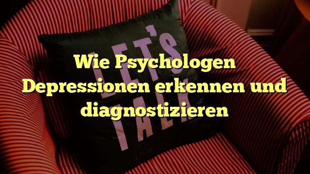Wie Psychologen Depressionen erkennen und diagnostizieren
