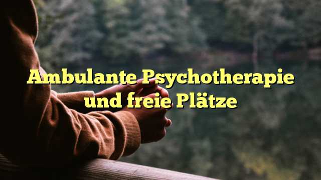 Ambulante Psychotherapie und freie Plätze