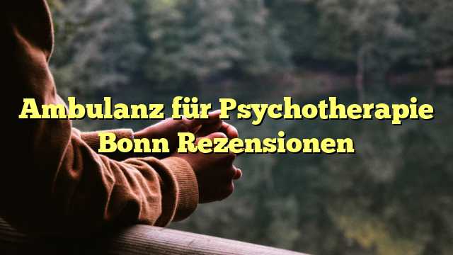 Ambulanz für Psychotherapie Bonn Rezensionen