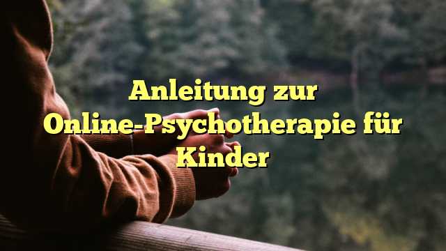 Anleitung zur Online-Psychotherapie für Kinder