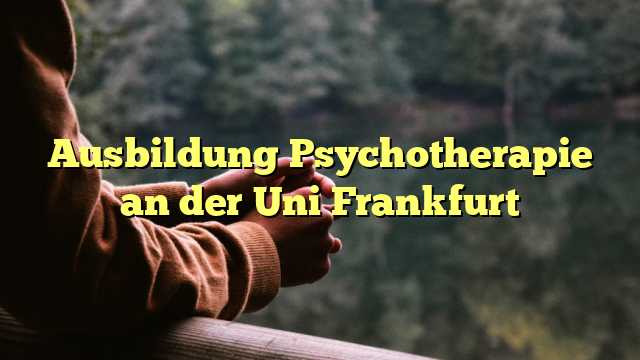 Ausbildung Psychotherapie an der Uni Frankfurt