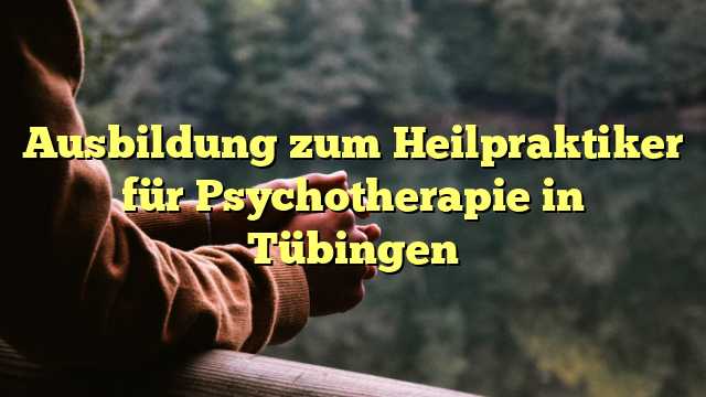 Ausbildung zum Heilpraktiker für Psychotherapie in Tübingen