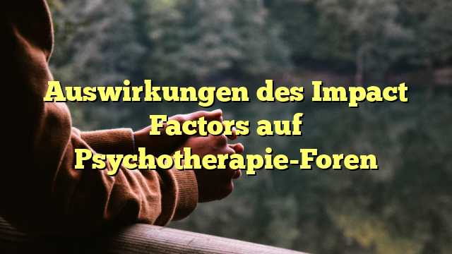 Auswirkungen des Impact Factors auf Psychotherapie-Foren