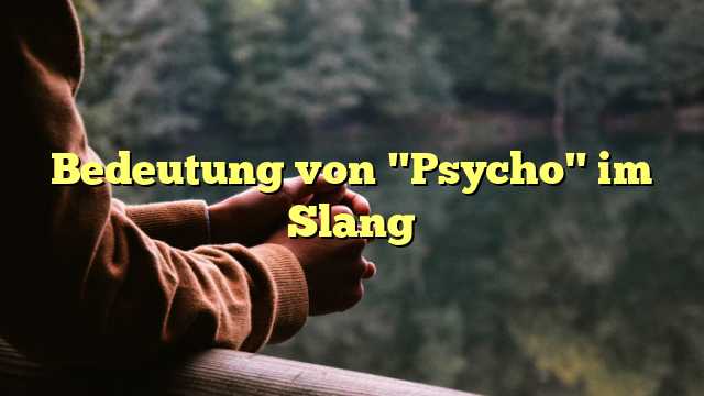 Bedeutung von "Psycho" im Slang