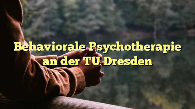 Behaviorale Psychotherapie an der TU Dresden