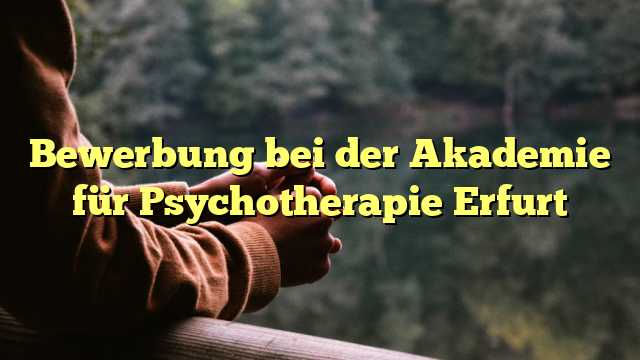 Bewerbung bei der Akademie für Psychotherapie Erfurt
