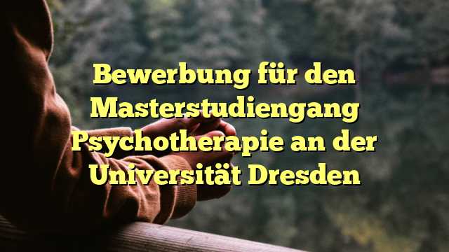 Bewerbung für den Masterstudiengang Psychotherapie an der Universität Dresden