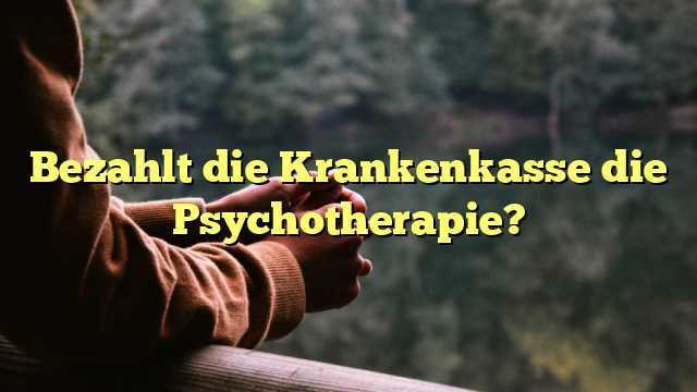 Bezahlt die Krankenkasse die Psychotherapie?
