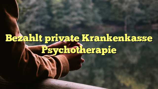 Bezahlt private Krankenkasse Psychotherapie