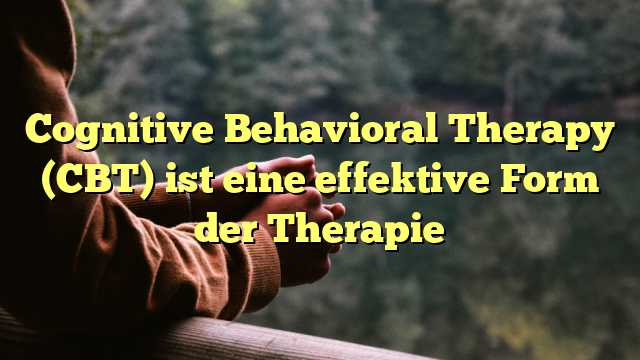 Cognitive Behavioral Therapy (CBT) ist eine effektive Form der Therapie