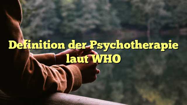 Definition der Psychotherapie laut WHO