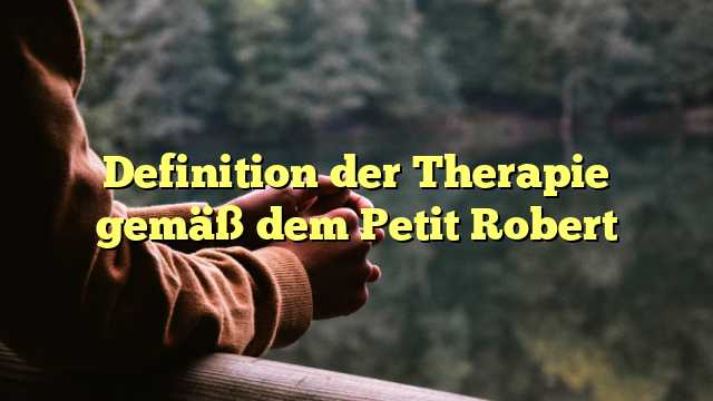 Definition der Therapie gemäß dem Petit Robert