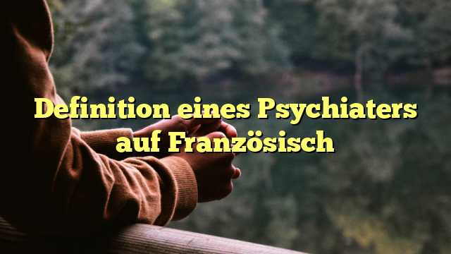 Definition eines Psychiaters auf Französisch