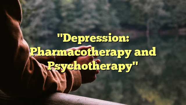 "Depression: Pharmacotherapy and Psychotherapy"