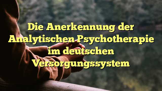 Die Anerkennung der Analytischen Psychotherapie im deutschen Versorgungssystem