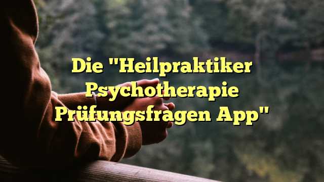 Die "Heilpraktiker Psychotherapie Prüfungsfragen App"