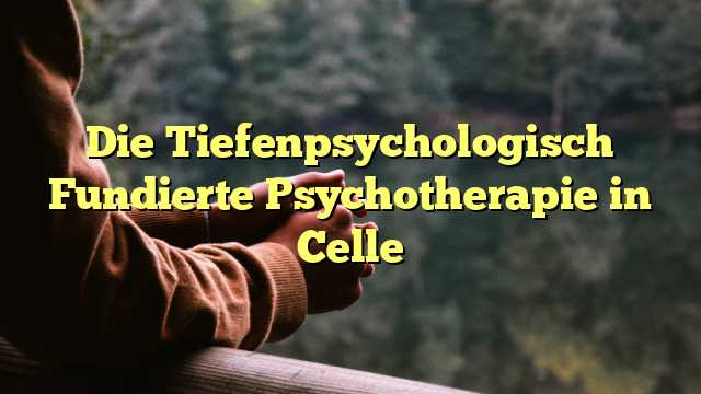 Die Tiefenpsychologisch Fundierte Psychotherapie in Celle