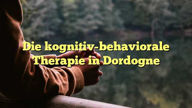 Die kognitiv-behaviorale Therapie in Dordogne