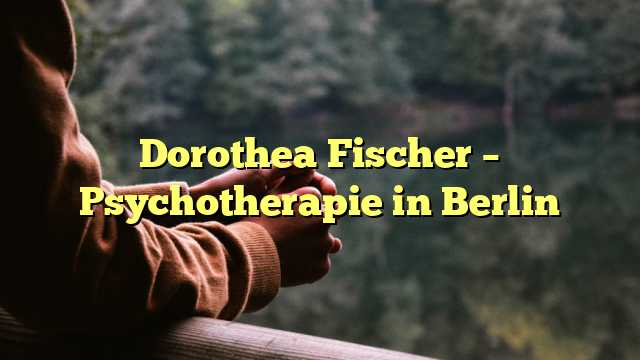 Dorothea Fischer – Psychotherapie in Berlin