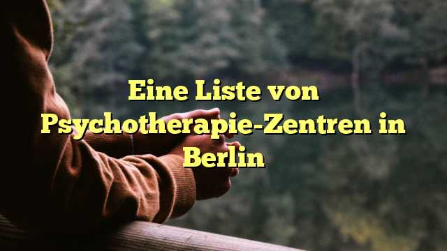 Eine Liste von Psychotherapie-Zentren in Berlin