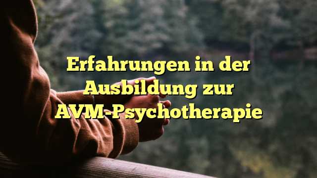 Erfahrungen in der Ausbildung zur AVM-Psychotherapie