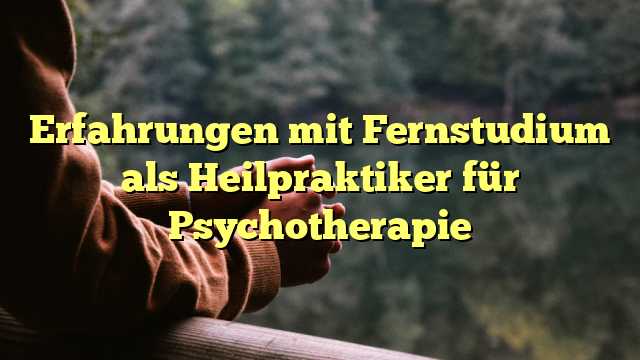 Erfahrungen mit Fernstudium als Heilpraktiker für Psychotherapie