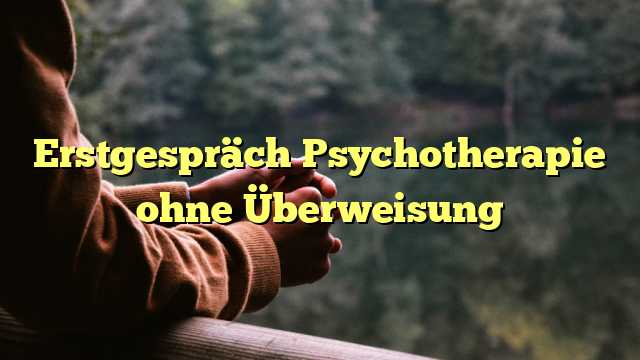 Erstgespräch Psychotherapie ohne Überweisung