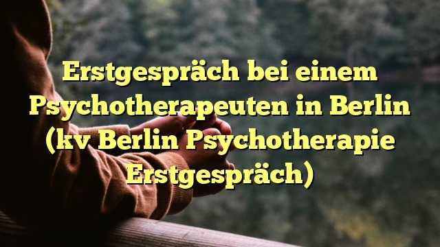 Erstgespräch bei einem Psychotherapeuten in Berlin (kv Berlin Psychotherapie Erstgespräch)